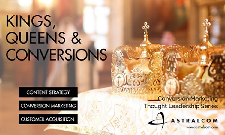 Content is King. Context is Queen. Conversion is the Royal Heir.